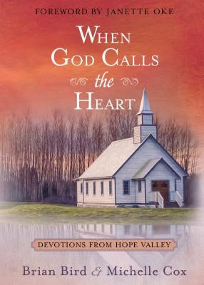 When God Calls the Heart: Devotions from Hope Valley by Bird, Brian