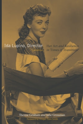 Ida Lupino, Director, 2nd Edition: Her Art and Resilience in Times of Transition by Grisham, Therese