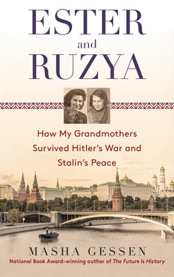 Ester and Ruzya: How My Grandmothers Survived Hitler's War and Stalin's Peace by Gessen, Masha