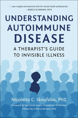 Understanding Autoimmune Disease: A Therapist's Guide to Invisible Illness by Skoufalos, Nicoletta