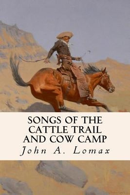 Songs of the Cattle Trail and Cow Camp by Lomax, John a.
