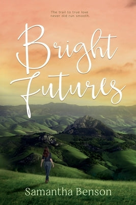 Bright Futures: A steamy, small town romantic comedy by Benson, Samantha