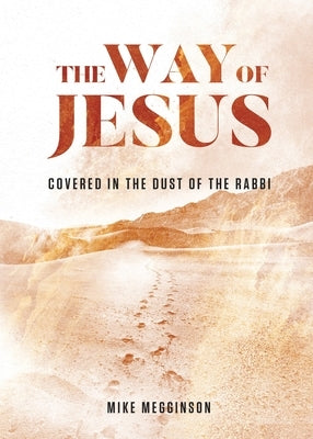 The Way of Jesus: Covered in the Dust of the Rabbi by Megginson, Mike