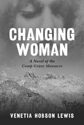 Changing Woman: A Novel of the Camp Grant Massacre by Lewis, Venetia Hobson