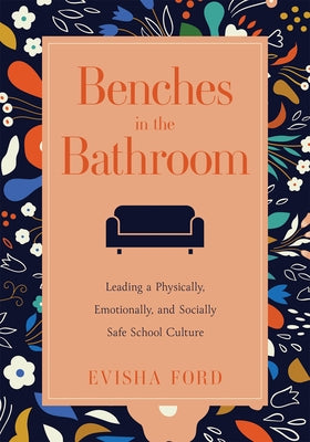 Benches in the Bathroom: Leading a Physically, Emotionally, and Socially Safe School Culture (Establish a Wellness Culture in Your School or Di by Ford, Evisha