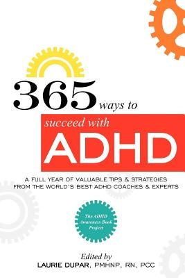 365 ways to succeed with ADHD: A Full Year of Valuable Tips and Strategies From the World's Best Coaches and Experts by Dupar, Laurie D.