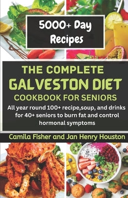 The Complete Galveston CookBook Diet For Seniors: All year round 100+ recipe, soup, and drink for 40+ seniors to burn fat and control hormonal symptom by Houston, Jan