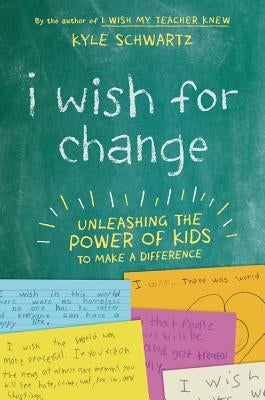 I Wish for Change: Unleashing the Power of Kids to Make a Difference by Schwartz, Kyle