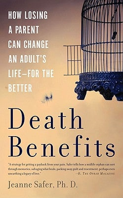 Death Benefits: How Losing a Parent Can Change an Adult's Life -- For the Better by Safer, Jeanne