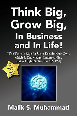 Think Big, Grow Big, in Business and in Life! by Muhammad, Malik S.