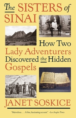 The Sisters of Sinai: How Two Lady Adventurers Discovered the Hidden Gospels by Soskice, Janet