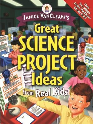 Janice Vancleave's Great Science Project Ideas from Real Kids by VanCleave, Janice