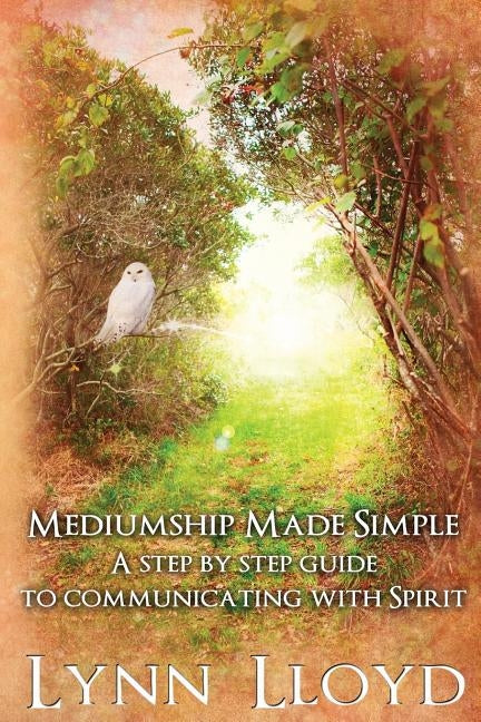 Mediumship Made Simple: A Step by Step Guide to Connecting With Spirit by Lloyd M. a. Ed, Lynn
