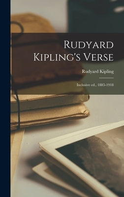 Rudyard Kipling's Verse: Inclusive ed., 1885-1918 by Kipling, Rudyard