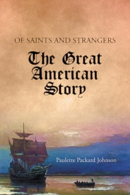 Of Saints and Strangers: The Great American Story by Johnson, Paulette Packard