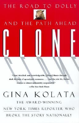 Clone: The Road to Dolly, and the Path Ahead by Kolata, Gina