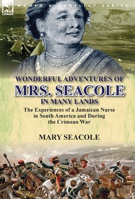 Wonderful Adventures of Mrs. Seacole in Many Lands: the Experiences of a Jamaican Nurse in South America and During the Crimean War by Seacole, Mary