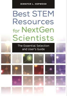 Best STEM Resources for NextGen Scientists: The Essential Selection and User's Guide by Hopwood, Jennifer