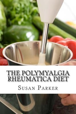 The Polymyalgia Rheumatica Diet by Parker Mat, Susan