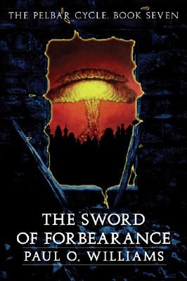 The Sword of Forbearance: The Pelbar Cycle, Book Seven by Williams, Paul O.