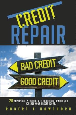 Credit Repair: How to Build Great Credit and Raise Your Credit Score by Hawthorn, Robert C.