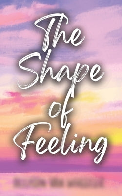 The Shape of Feeling by Van Wheeler, Allison