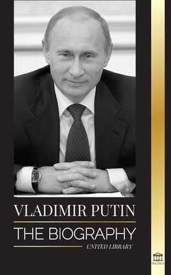 Vladimir Putin: The Biography - Rise of the Russian Man Without a Face; Blood, War and the West by Library, United