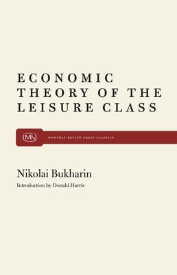 The Economic Theory of the Leisure Class by Bukharin, Nikolai