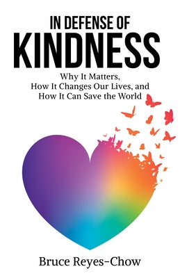 In Defense of Kindness: Why It Matters, How It Changes Our Lives, and How It Can Save the World by Reyes-Chow, Bruce