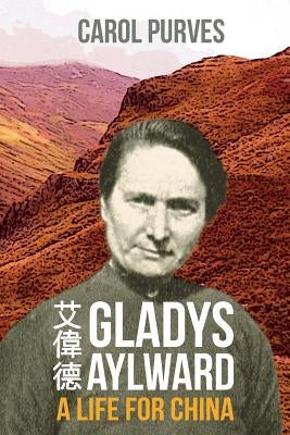 Gladys Aylward: A Life for China by Purves, Carol