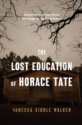 The Lost Education of Horace Tate: Uncovering the Hidden Heroes Who Fought for Justice in Schools by Walker, Vanessa Siddle