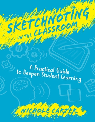 Sketchnoting in the Classroom: A Practical Guide to Deepen Student Learning by Carter, Nichole