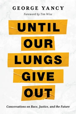 Until Our Lungs Give Out: Conversations on Race, Justice, and the Future by Yancy, George