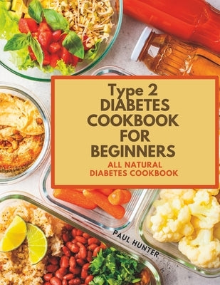 Type 2 diabetes Cookbook for Beginners: All natural diabetes cookbook by Hunter, Paul