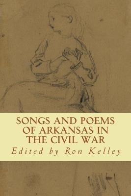 Songs and Poems of Arkansas in the Civil War by Kelley, Ron