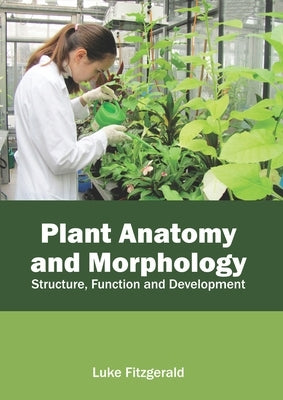Plant Anatomy and Morphology: Structure, Function and Development by Fitzgerald, Luke