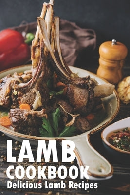 Lamb Cookbook: Delicious Lamb Recipes by Hoskinson, Brad
