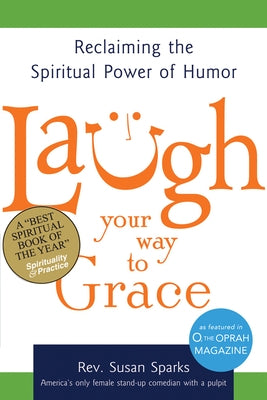 Laugh Your Way to Grace: Reclaiming the Spiritual Power of Humor by Sparks, Susan