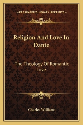 Religion And Love In Dante: The Theology Of Romantic Love by Williams, Charles