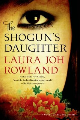 The Shogun's Daughter: A Novel of Feudal Japan by Rowland, Laura Joh