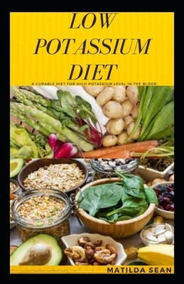 Low Potassium Diet: A very good diet that cures people with High Potassium level in the body by Sean, Matilda