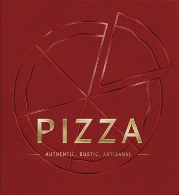 Pizza: Authentic, Rustic, Artisanal (from Margherita to Deep Dish, Explore the History and Origins of Pizza) by Cider Mill Press