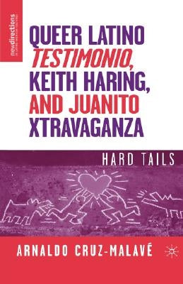 Queer Latino Testimonio, Keith Haring, and Juanito Xtravaganza: Hard Tails by Cruz-Malav&#195;&#169;, A.