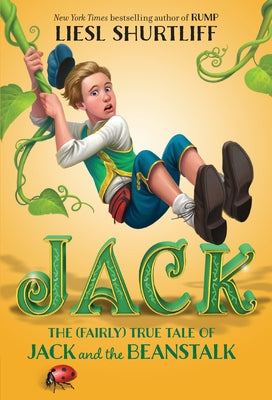 Jack: The (Fairly) True Tale of Jack and the Beanstalk by Shurtliff, Liesl