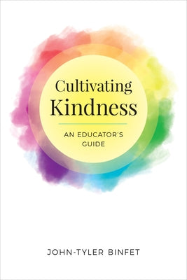 Cultivating Kindness: An Educator's Guide by Binfet, John-Tyler