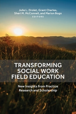 Transforming Social Work Field Education: New Insights from Practice Research and Scholarship by Drolet, Julie L.