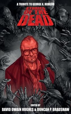 Stories of the Dead: A Tribute to George A. Romero by Bradshaw, Duncan P.