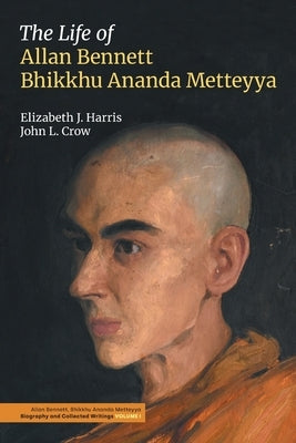 The Life of Allan Bennett, Bhikkhu Ananda Metteyya by Harris, Elizabeth J.
