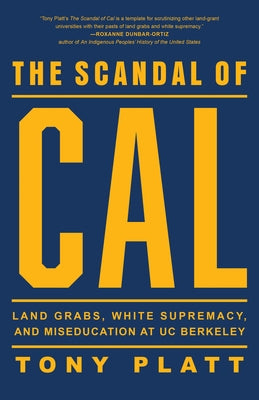 The Scandal of Cal: Land Grabs, White Supremacy, and Miseducation at Uc Berkeley by Platt, Tony