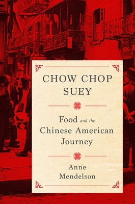 Chow Chop Suey: Food and the Chinese American Journey by Mendelson, Anne